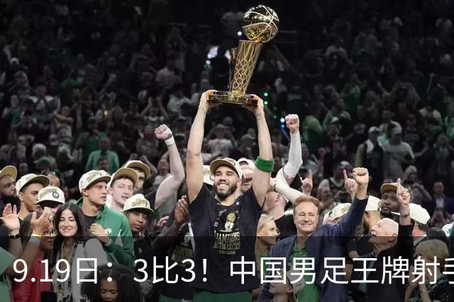 9.19日：3比3！中国男足王牌射手二进宫留洋西班牙在的联赛中爆发打入绝平进球